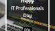 Happy IT Professionals Day!